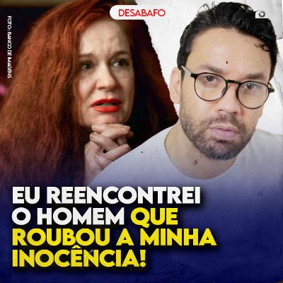 Eu REENCONTREI o HOMEM que ROUBOU a minha INOCÊNCIA! Eu REENCONTREI o HOMEM que ROUBOU a minha INOCÊNCIA!