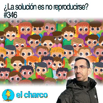 ¿La solución es no reproducirse? #346 ¿La solución es no reproducirse? #346
