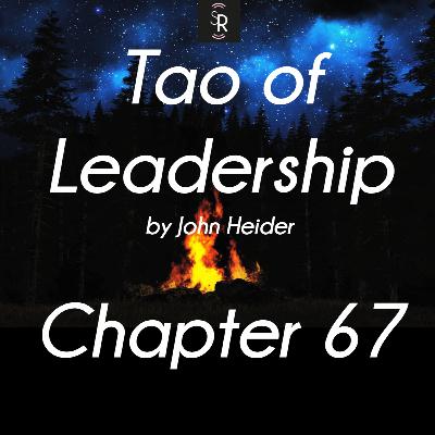 Ch 67 - Tao of Leadership by John Heider - study and meditation - Three Leadership Qualities