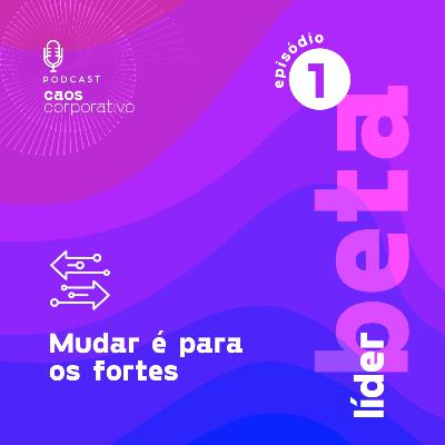 Mudar é para os fortes