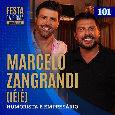 MARCELO ZANGRANDI - IÉIÉ | FESTA DA FIRMA PODCAST #101