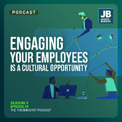 Season 9 Episode 39: Engaging Your Employees Is A Cultural Opportunity