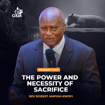 The Power and Necessity of Sacrifice - Rev. Robert Ampiah-Kwofi