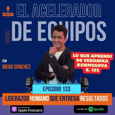 133 Liderazgo humano que entrega resultados: Mis aprendizajes de la conversación con Veronika Kormosova