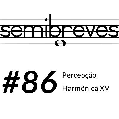 #86 Percepção Harmônica XV