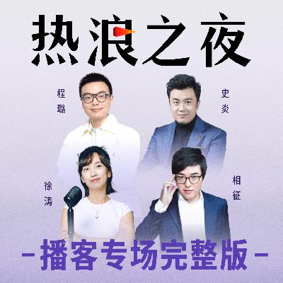 播客正在成为年轻人的电子布洛芬丨相征对话程璐、徐涛、史炎丨热浪之夜·播客 播客正在成为年轻人的电子布洛芬丨相征对话程璐、徐涛、史炎丨热浪之夜·播客