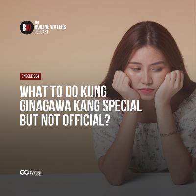 304. What To Do Kung Ginagawa Kang Special But Not Official?