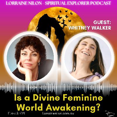 081: Is a Divine Feminine World Awakening? WHITNEY WALKER