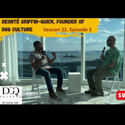Deonté Griffin-Quick, Founder of DGQ Culture (Season 22, Episode 5) Deonté Griffin-Quick, Founder of DGQ Culture (Season 22, Episode 5)