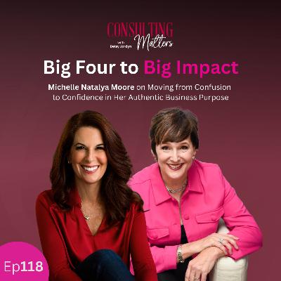 Big Four to Big Impact: Michelle Natalya Moore on Moving from Confusion to Confidence in Her Authentic Business Purpose (Ep118)
