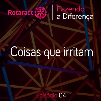 #04 - Coisas que irritam!!!