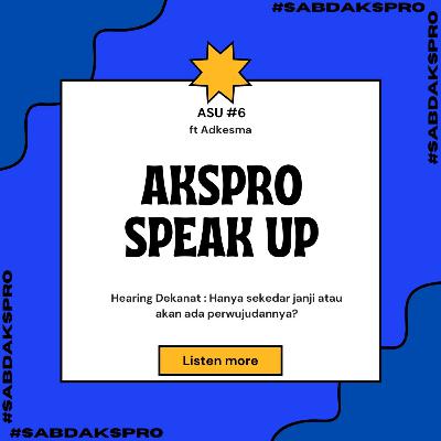 ASU : AKSPRO Speak Up #6