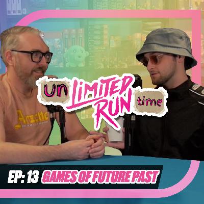 Games of Future Past | UNLIMITED RUNTIME EP 13 | The Limited Run Podcast