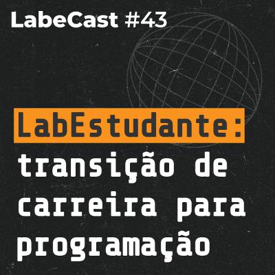 Transição de carreira para programação: dicas, desafios e trajetória - LabeCast #43