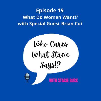 Episode 19: What Do Women Want!? with Special Guest Brian Cui