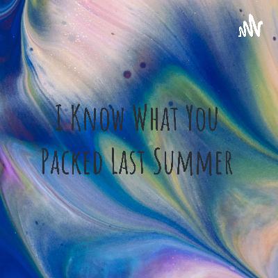 I Know What You Packed Last Summer - Part 10 I Know What You Packed Last Summer - Part 10