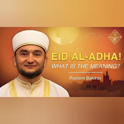 What is Eid al-Adha and why do Muslims Sacrifice? Rustem Bakirov