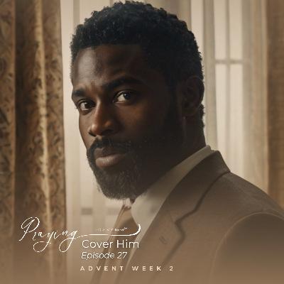 Prayers for Men Who Need God’s Peace | Cover Him Episode 27 (Advent Week 2) | Praying For My lord Podcast