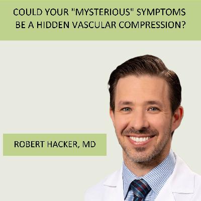Episode 23  Could Your "Mysterious" Symptoms Be a Hidden Vascular Compression? with guest Dr. Robert Hacker
