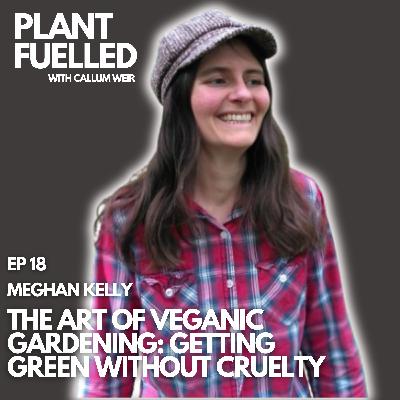 The Art Of Veganic Gardening: Getting Green Without Cruelty Callum Weir & Meghan Kelly
