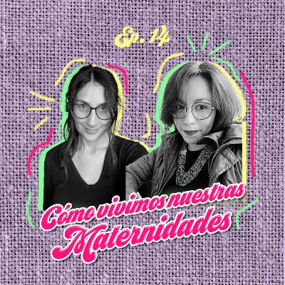 Ep. 14: Cómo vivimos nuestras maternidades