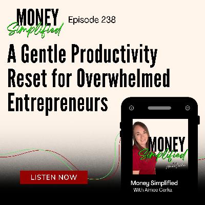 238: A Gentle Productivity Reset for Overwhelmed Entrepreneurs 238: A Gentle Productivity Reset for Overwhelmed Entrepreneurs