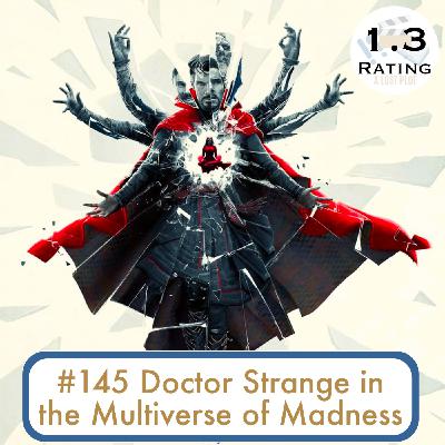 Episode 145: Doctor Strange in the Multiverse of Madness of Madness: An Acid Trip Mistake