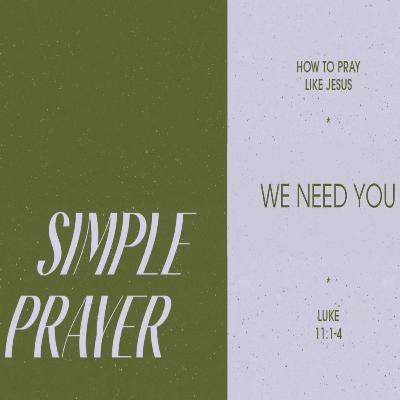 SIMPLE PRAYER Luke 11:1-4 Pt.2 - WE NEED YOU