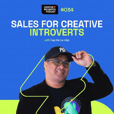 034 - Sales for Creative Introverts — with Cap Hernandez