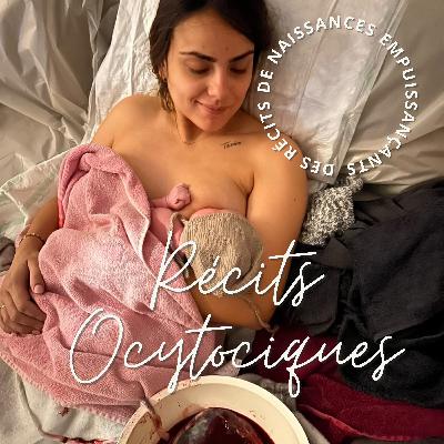 ÉPISODE 58 : Récits Ocytociques - naissance à la maison - la puissance c'est de savoir - rencontre avec Julie - partie 1/3