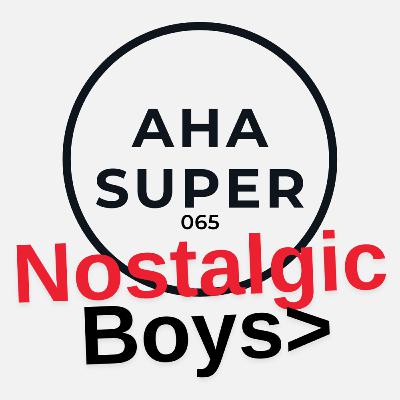 [Aha Super 065] Nostalgic Boys