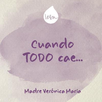 Cuando todo cae... · Madre Verónica Mª Cuando todo cae... · Madre Verónica Mª