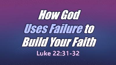 How God Uses Failure to Build Your Faith - Audio