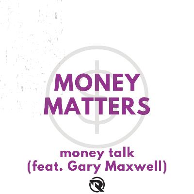 Money Matters Ep. 4: Money Talk (feat. Gary Maxwell) Money Matters Ep. 4: Money Talk (feat. Gary Maxwell)
