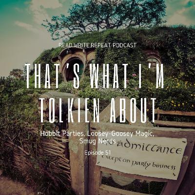 That's What I'm Tolkien About: Hobbit Parties, Loosey-Goosey Magic, Smug Nerds-Ep.51