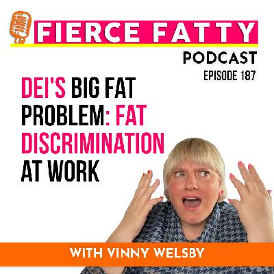 187: DEI's Big Fat Problem: Fat Discrimination at Work 187: DEI's Big Fat Problem: Fat Discrimination at Work