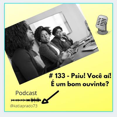 # 133 - Psiu! Você aí! É um bom ouvinte?