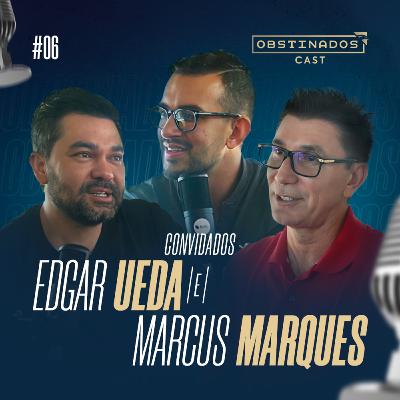 EDGAR UEDA E MARCUS MARQUES | OBSTINADOSCAST #06 EDGAR UEDA E MARCUS MARQUES | OBSTINADOSCAST #06