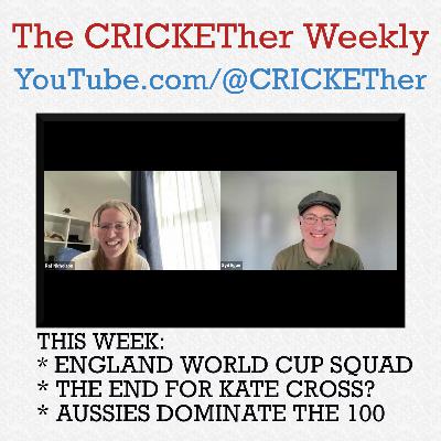 The CRICKETher Weekly – Episode 283: World Cup Squads; Kate Cross; Aussies in The 100