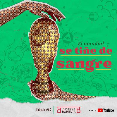 Ep #46 - El mundial se tiñe de sangre