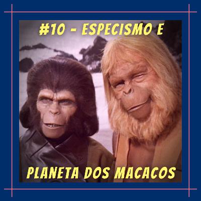 #10 - Especismo e Planeta dos Macacos #10 - Especismo e Planeta dos Macacos