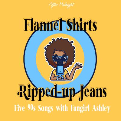 Flannel Shirts & Ripped Up Jeans: Five 90s Songs with Fangirl Ashley