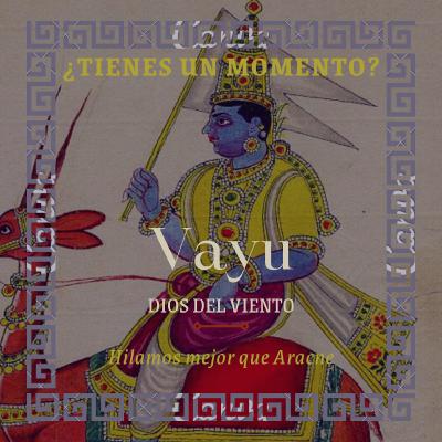 T2X10. Vayu, el dios del viento| ¿TIENES UN MOMENTO?
