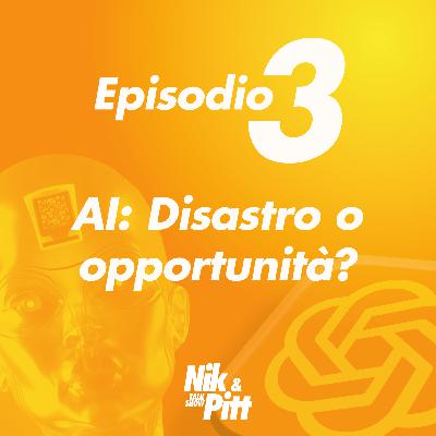 Episodio 3 - AI: Disastro o opportunità?