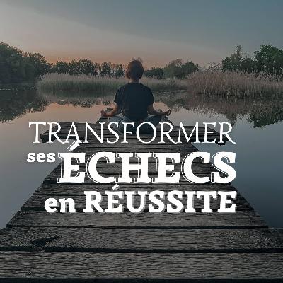 Transformer ses échecs en réussites ! Transformer ses échecs en réussites !