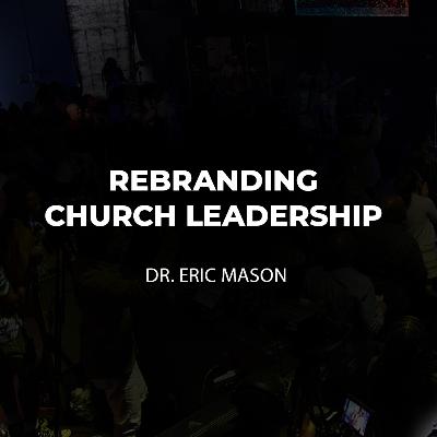 Rebranding Church Leadership | Dr Eric Mason | 11-16-2025