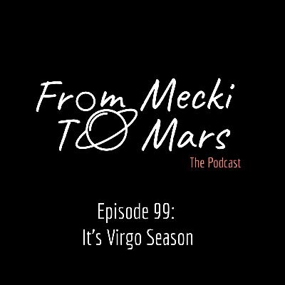Episode 99: It’s Virgo Season
