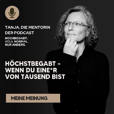 Höchstbegabt – wenn du eine*r von Tausend bist | Tanja. Die Mentorin. Der Podcast
