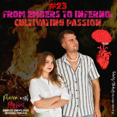 #23 From Embers to Inferno Cultivating Passion