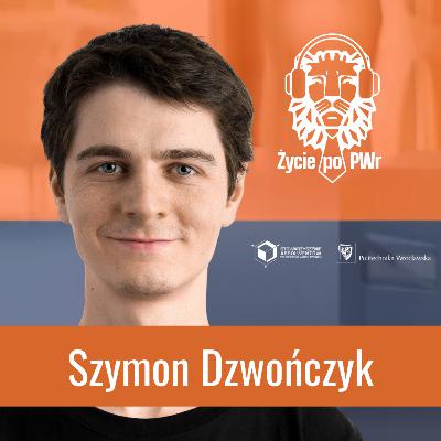 🦁🎓 Szymon Dzwończyk — Życie po PWr — Od koła naukowego, przez startup po międzynarodową firmę